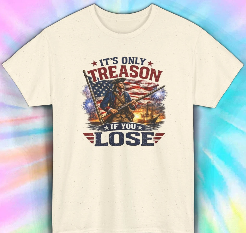 Its Only Treason If You Lose Funny Patriotic 4th July Shirt S-5XL
