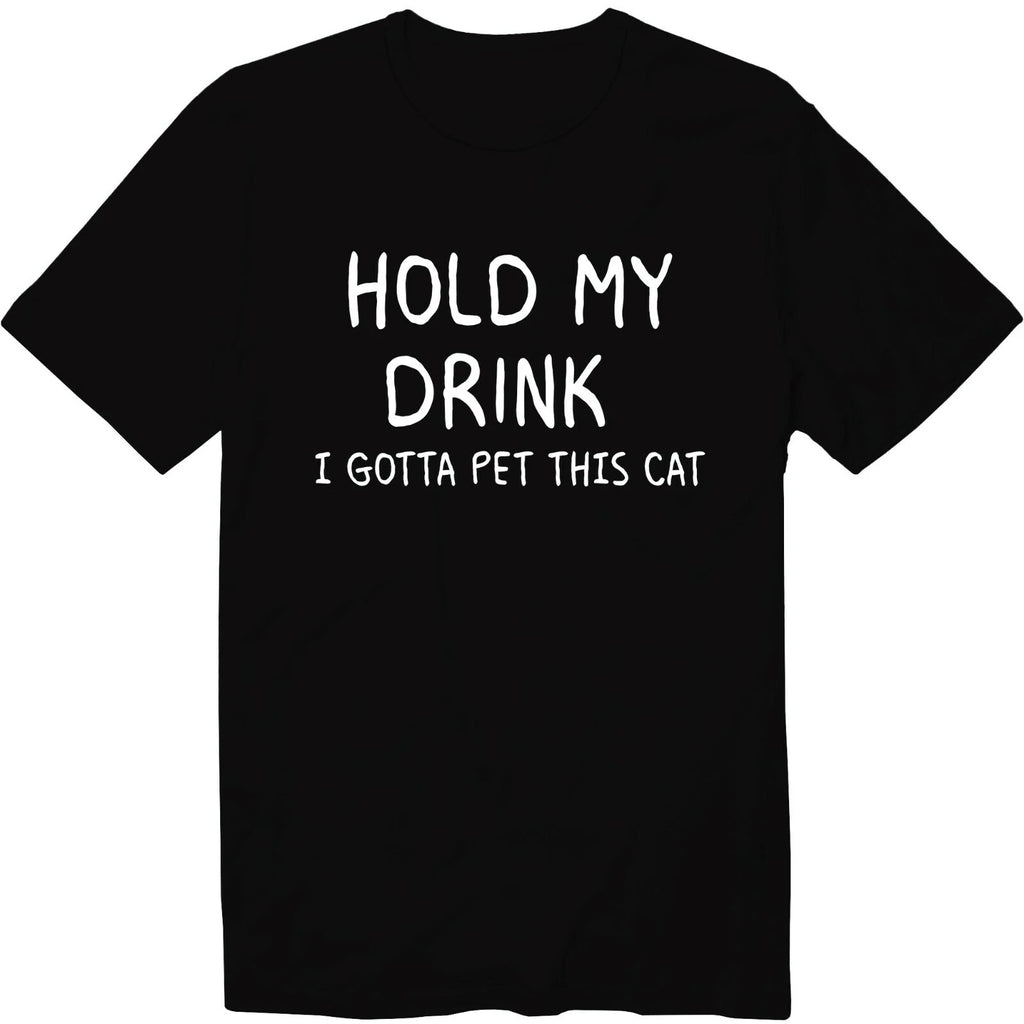Hold My Drink I Gotta Pet This Cat Unisex T-Shirt Love Cat Graphic Tee Sarcastic