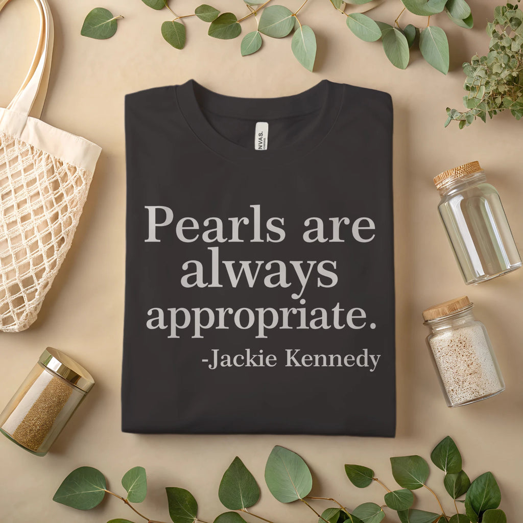 Pearls Are Always Appropriate T-Shirt Jackie Kennedy Quote Classic Tee A336