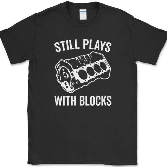 STILL PLAYS WITH BLOCKS T-Shirt Funny Mechanic Car Truck Hobby Engine Tee