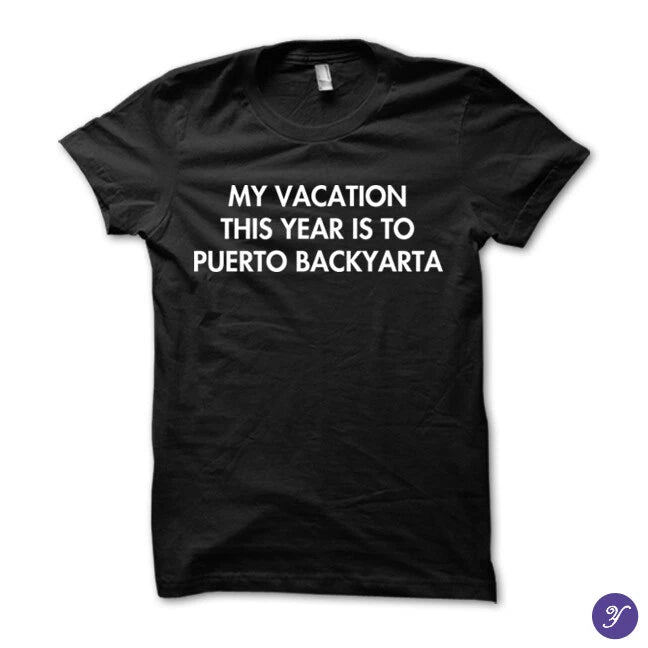 My Vacation This Year Is To Puerto BackYarta tshirt - funny humor tshirt