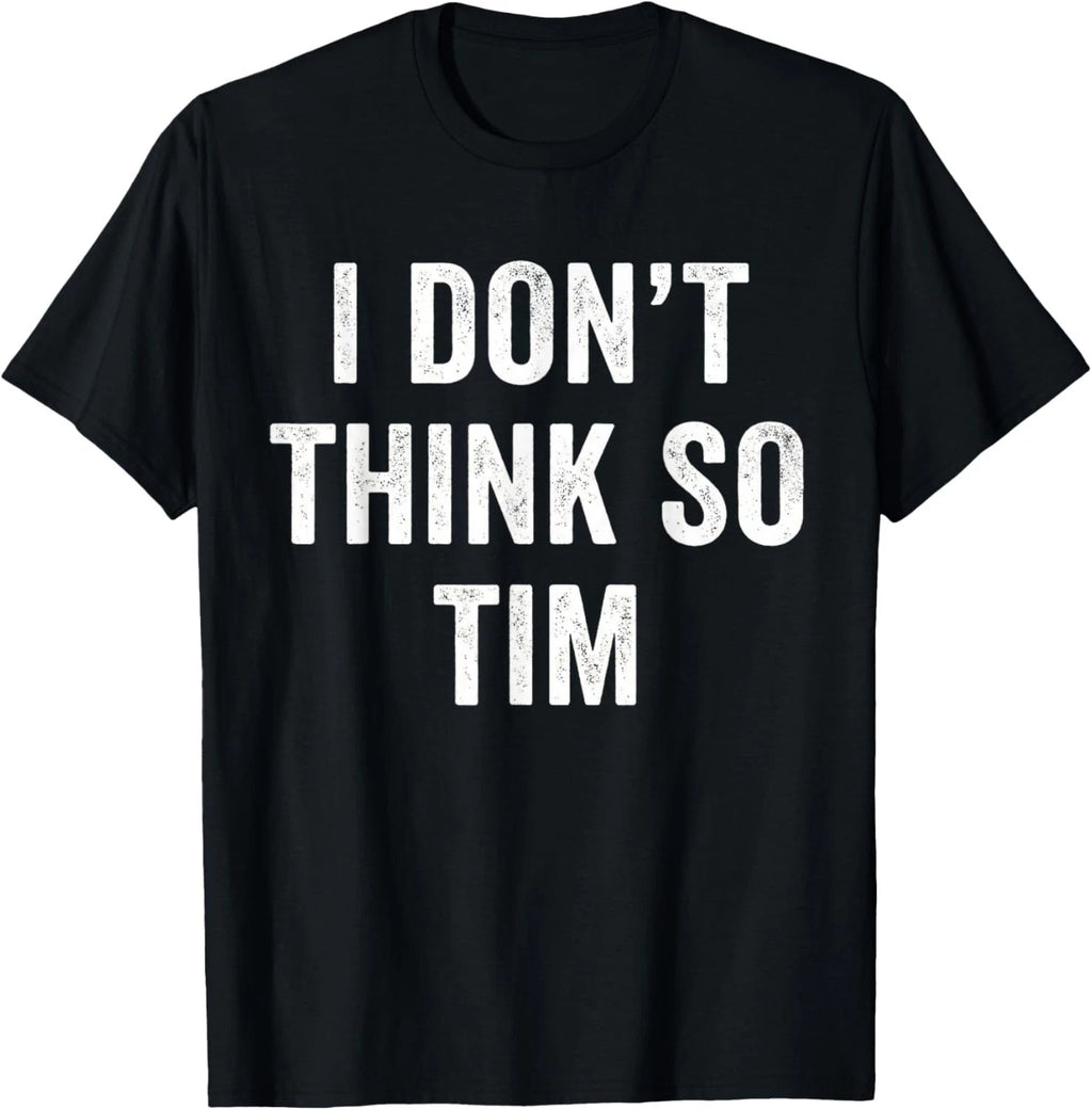 Funny I Don't Think So Tim Funny Quote Tee Gift Unisex T-Shirt
