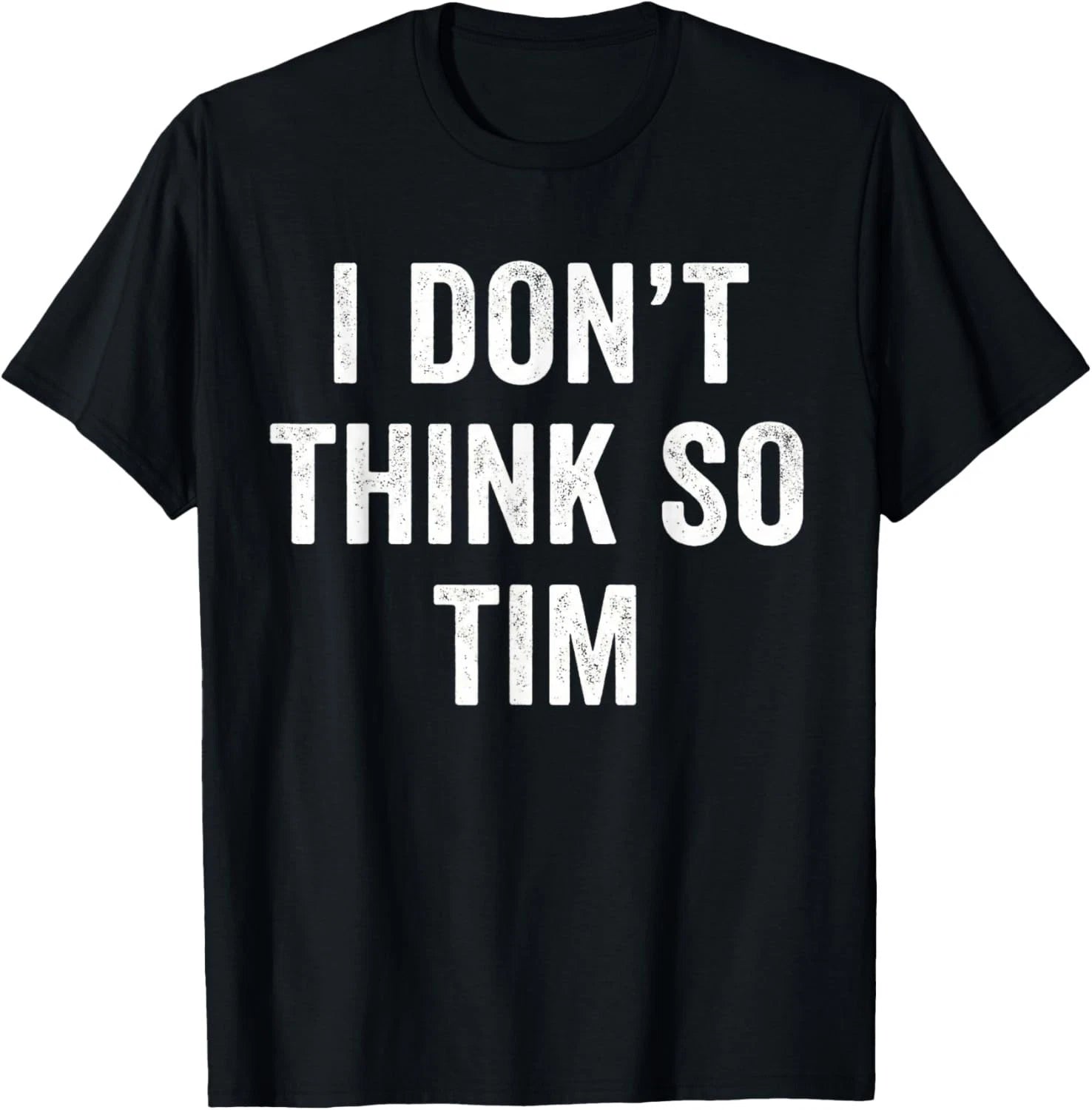 Funny I Don't Think So Tim Funny Quote Tee Gift Unisex T-Shirt