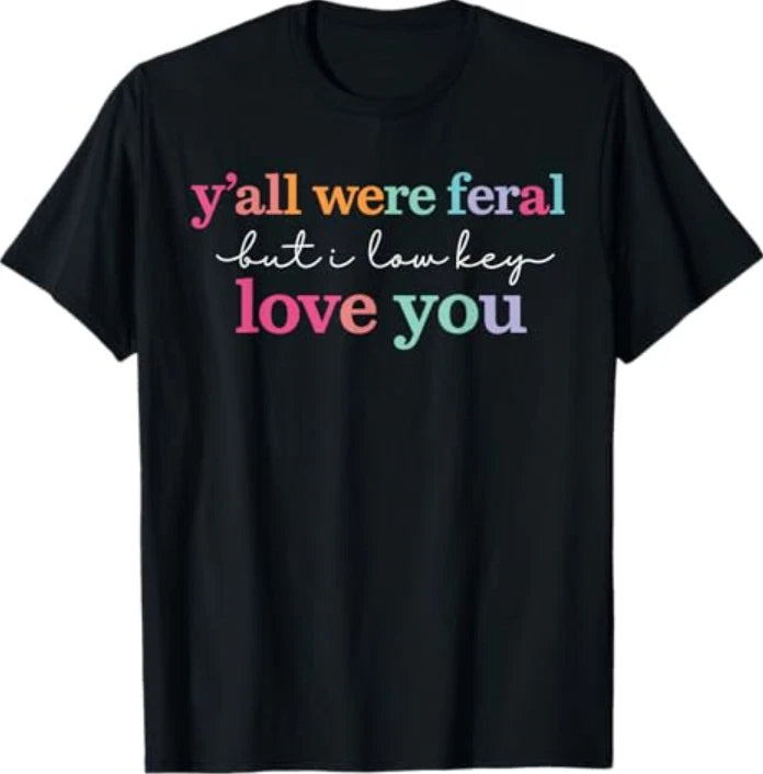Y’All were Feral But I Low Key Love You Funny Quote T-Shirt
