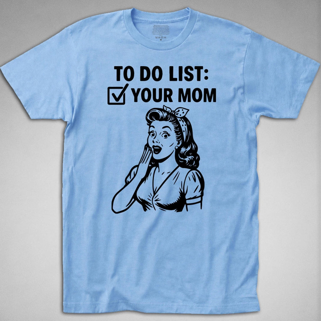To Do List Your Mom T-Shirt funny vulgar offensive joke sex innuendo sarcasm