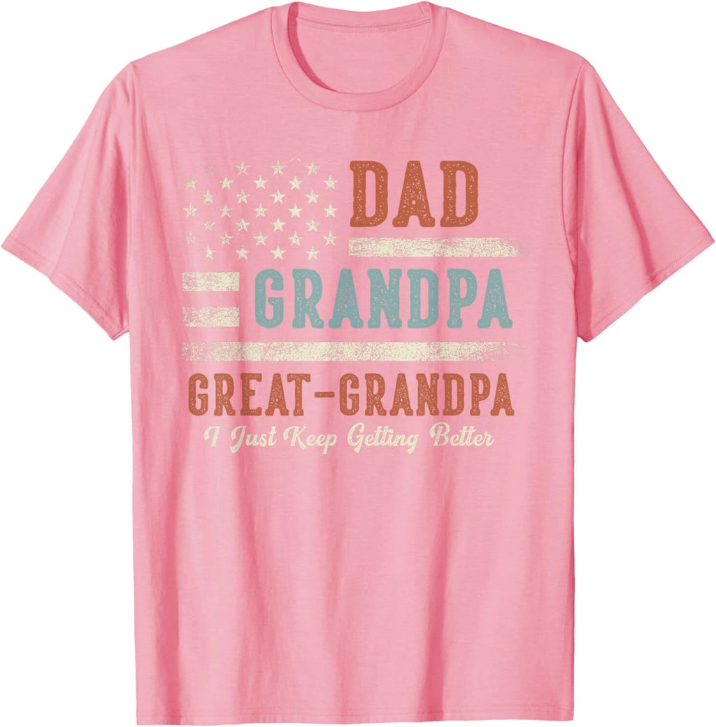 Dad Grandpa Great Grandpa I Just Keep Getting Better T-Shirt