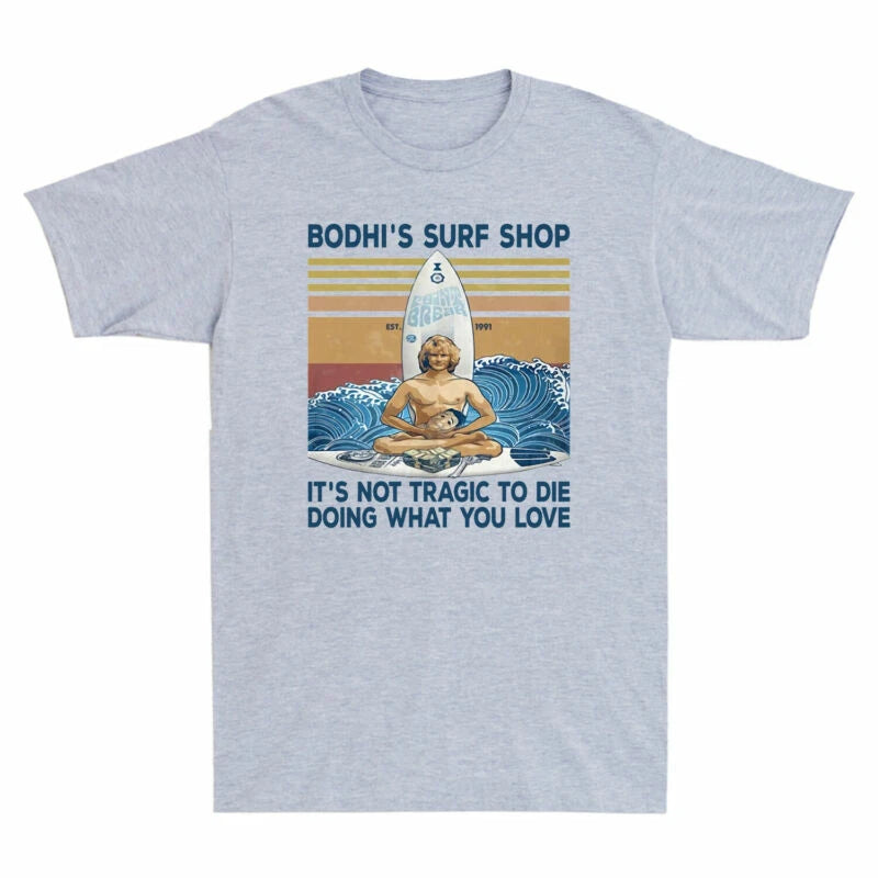 Tragic Doing Men's What It's Not Surf Retro To Love Bodhi's You Die T-Shirt Shop