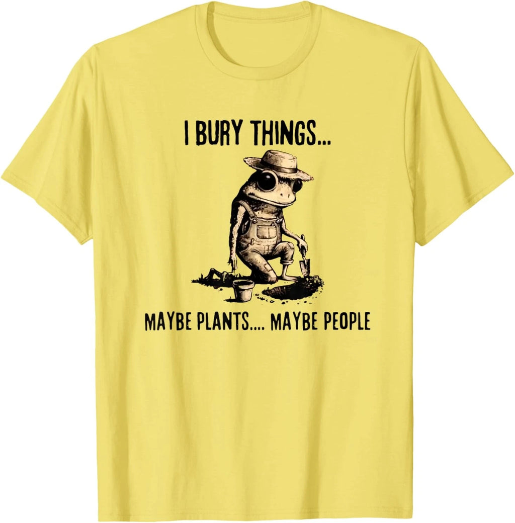 I Bury Things Maybe Plants Maybe People T-Shirt
