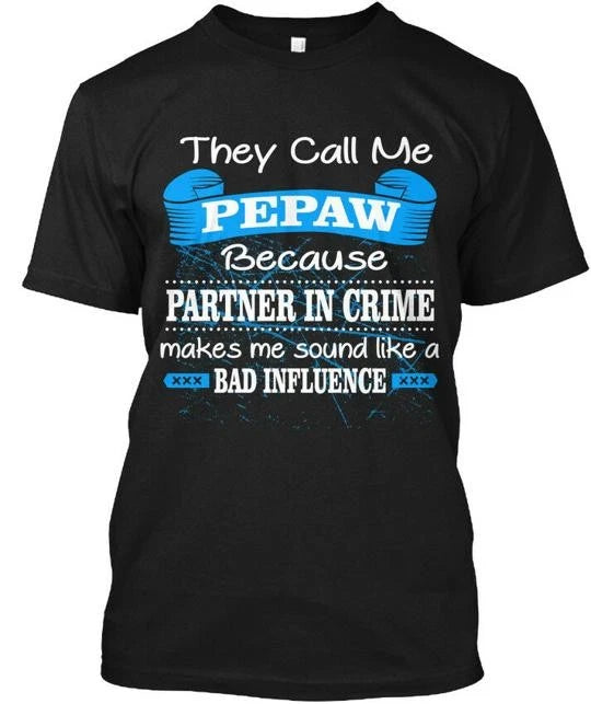 Pepaw They Call Me Because Partner In Crime Makes T-Shirt Made in USA S to 5XL