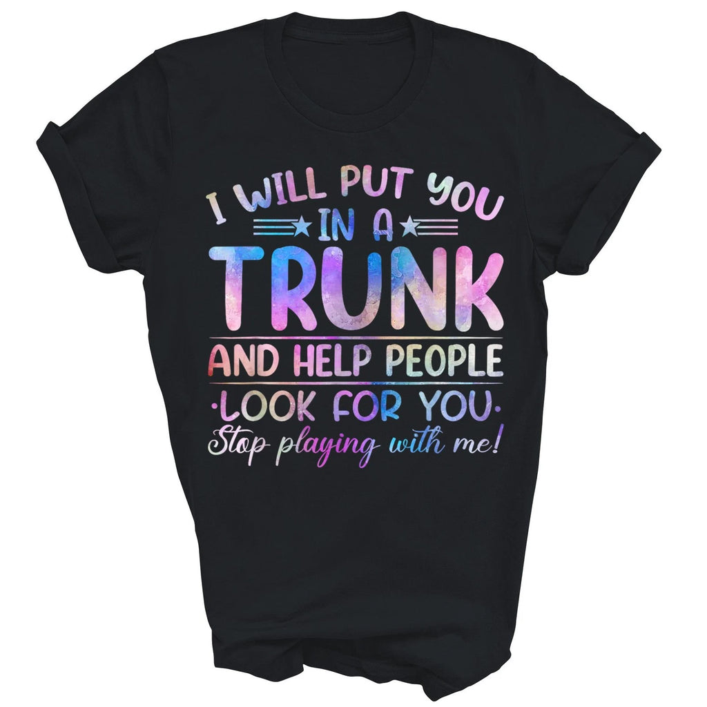 I Will Put You In A Trunk And Help People Look T-Shirt