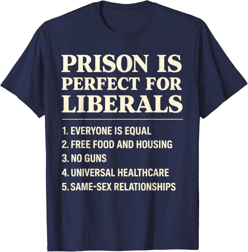 Prison is Perfect for Liberals Funny Anti Liberal Quote Unisex T-Shirt