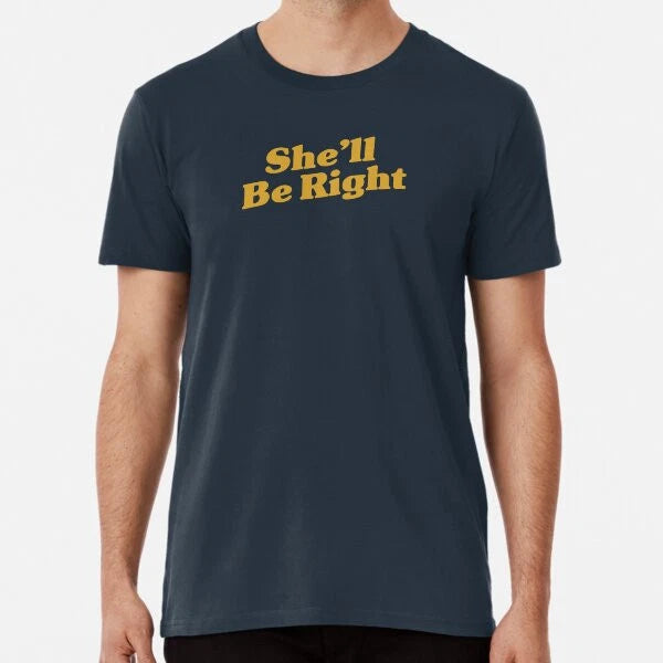 She'll Be Right Premium T-Shirt S to 5XL Made in the AU/USA T-Shirt