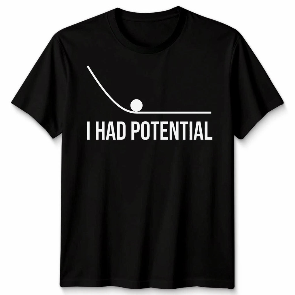 I Had Potential Unisex T Shirt Funny Sarcastic Humorous Quote Graphic Tee