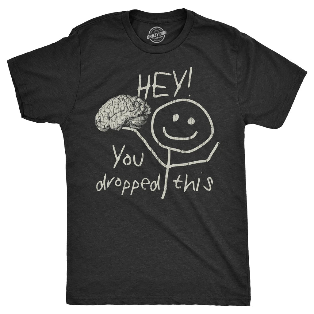 Mens Hey You Dropped This T Shirt Funny Lost Brain Dumb Idiot Joke Tee for Guys