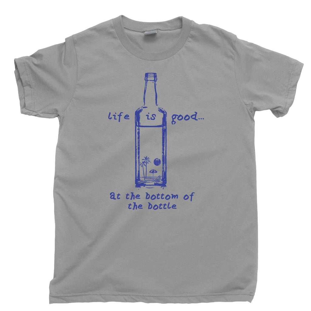 Life Is Good At The Bottom Of A Bottle Of Alcohol Liquor Tequila T Shirt Tee
