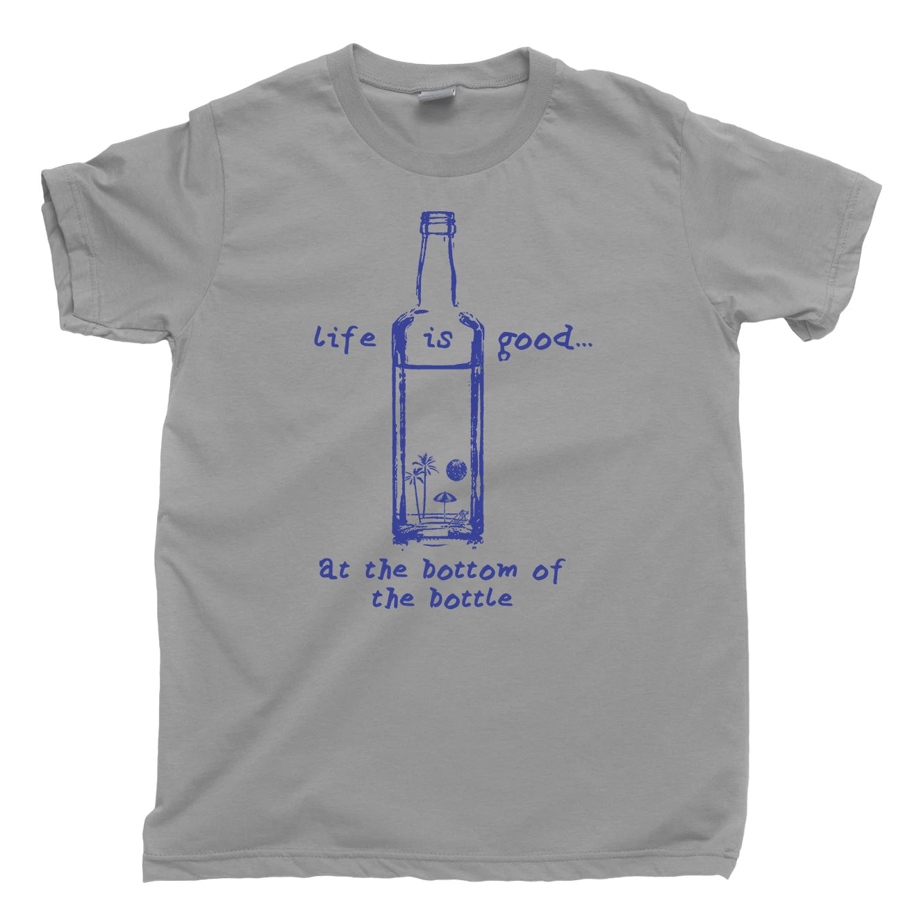 Life Is Good At The Bottom Of A Bottle Of Alcohol Liquor Tequila T Shirt Tee