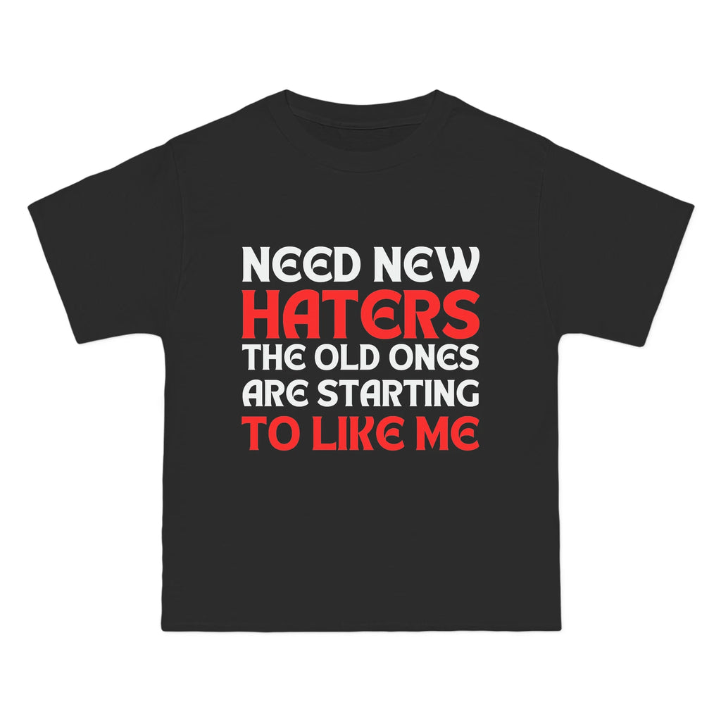 "need new haters the old ones are starting to like me" tshirt