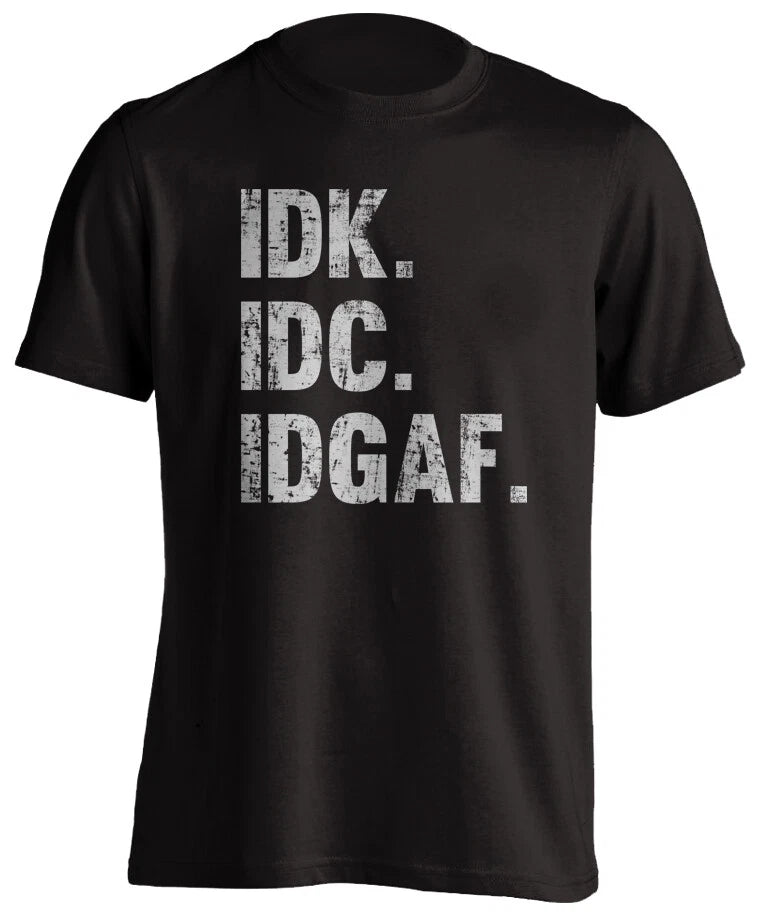 IDK IDC IDGAF I Don't Care I Don't Know Funny T-Shirt Novelty Humorous Unisex