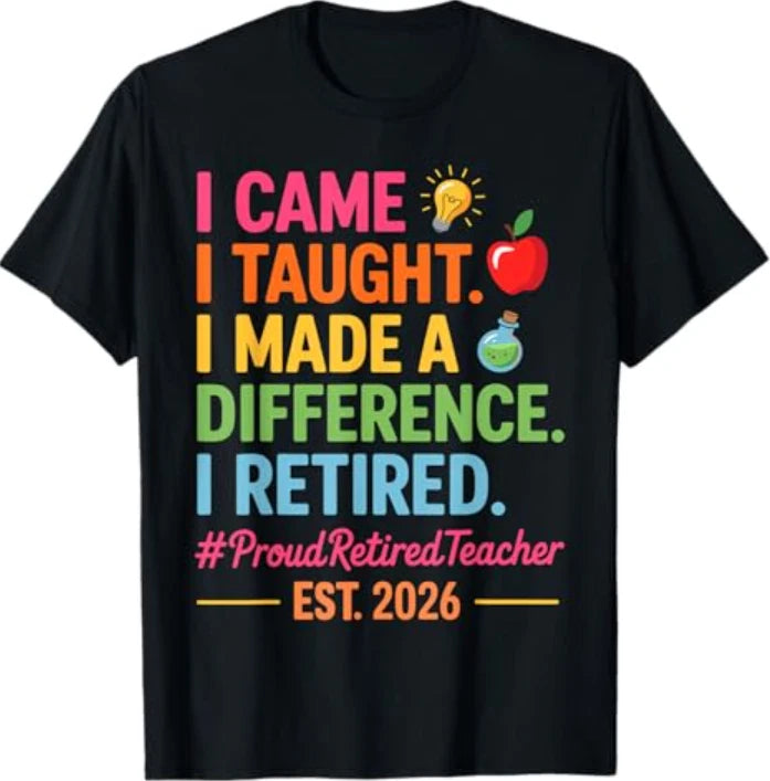 I Came I Taught I Made a Difference Retired Teacher 2026 T-Shirt