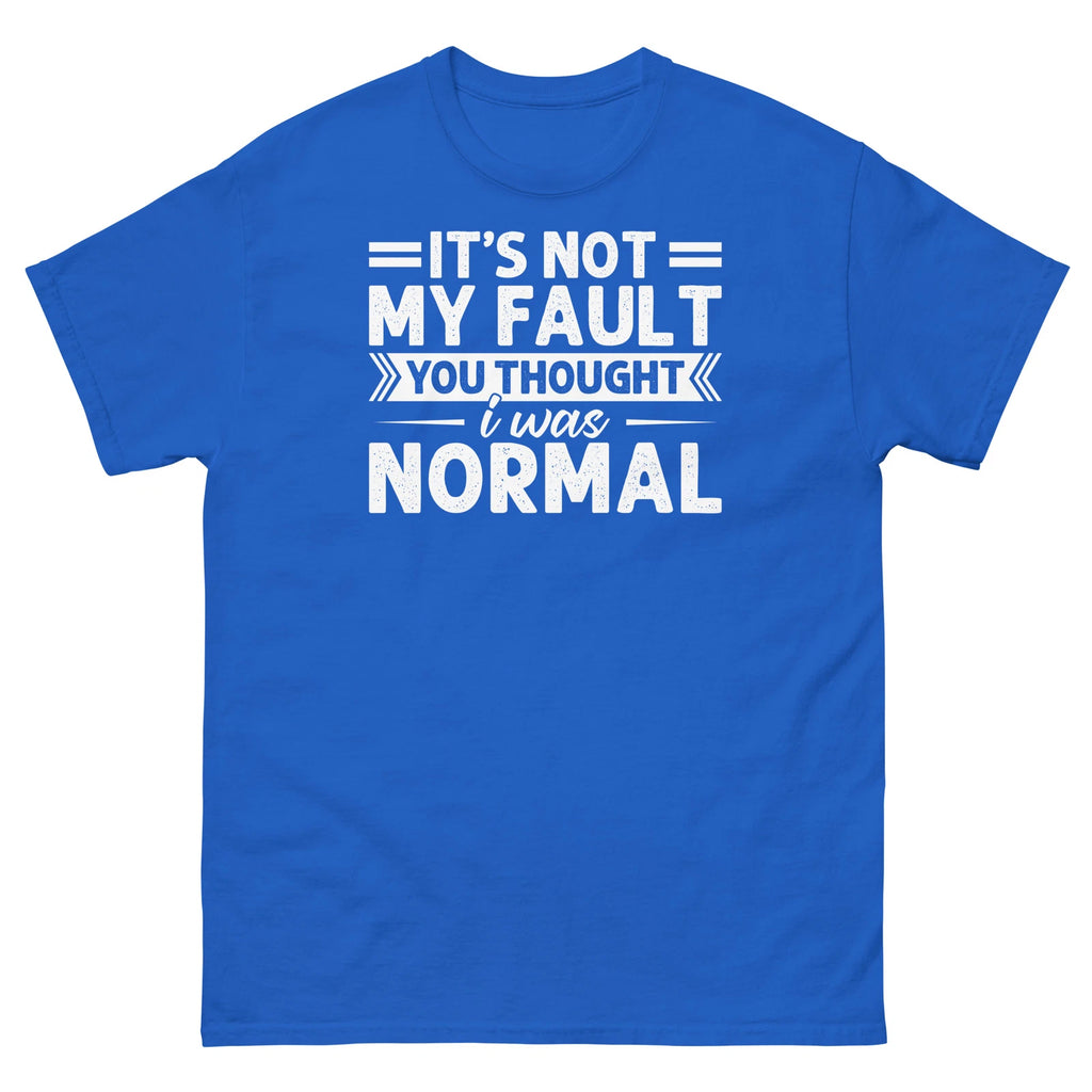 It’s Not My Fault You Thought I Was Normal Sarcastic Unisex Classic Tee