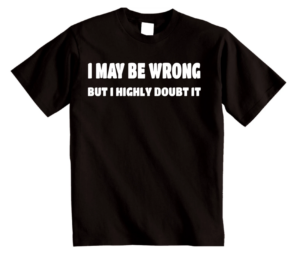 I MAY BE WRONG - Embrace Sarcastic Wit and Novelty with this Funny T-Shirt