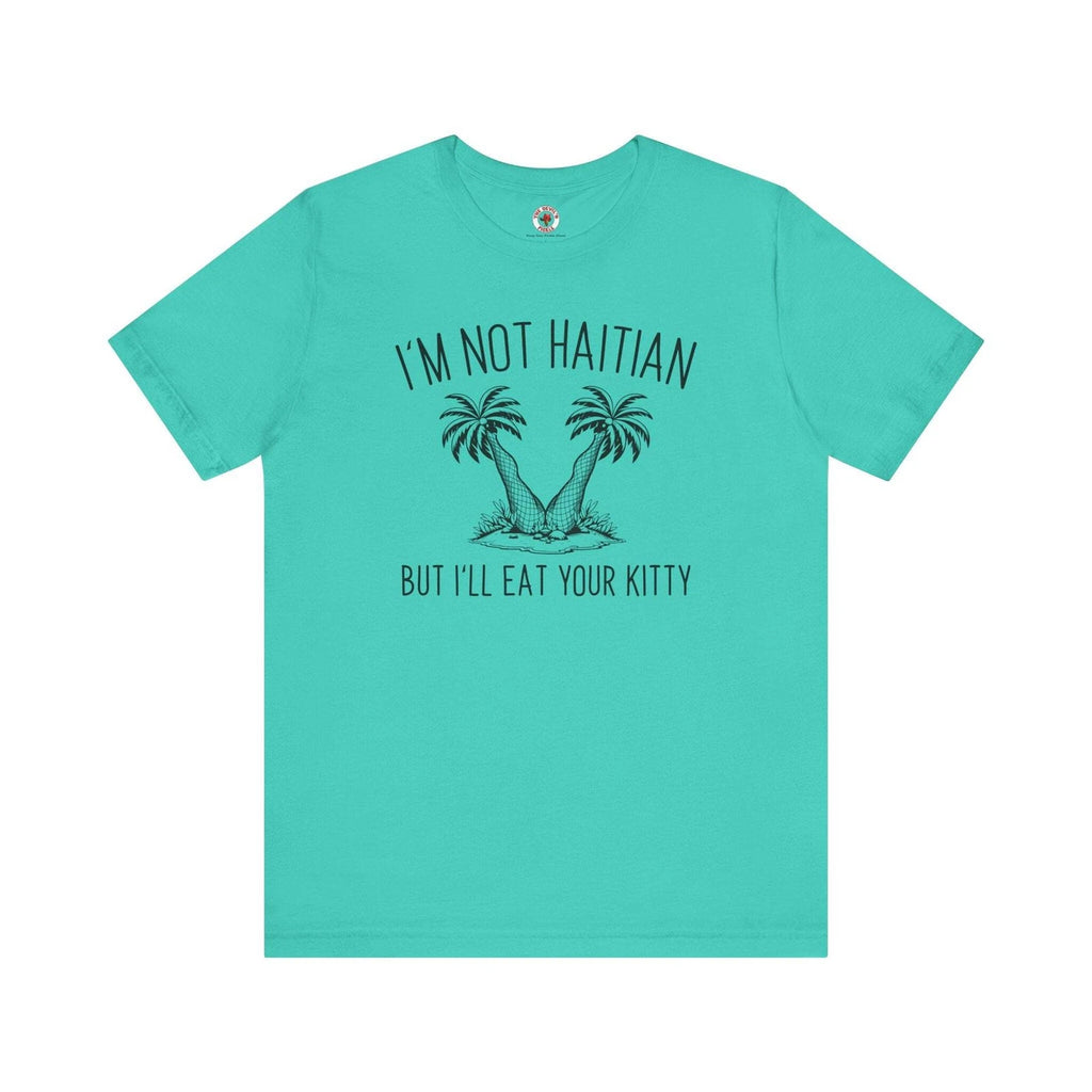 I'm Not Haitian But I'll Eat Your Kitty T-Shirt