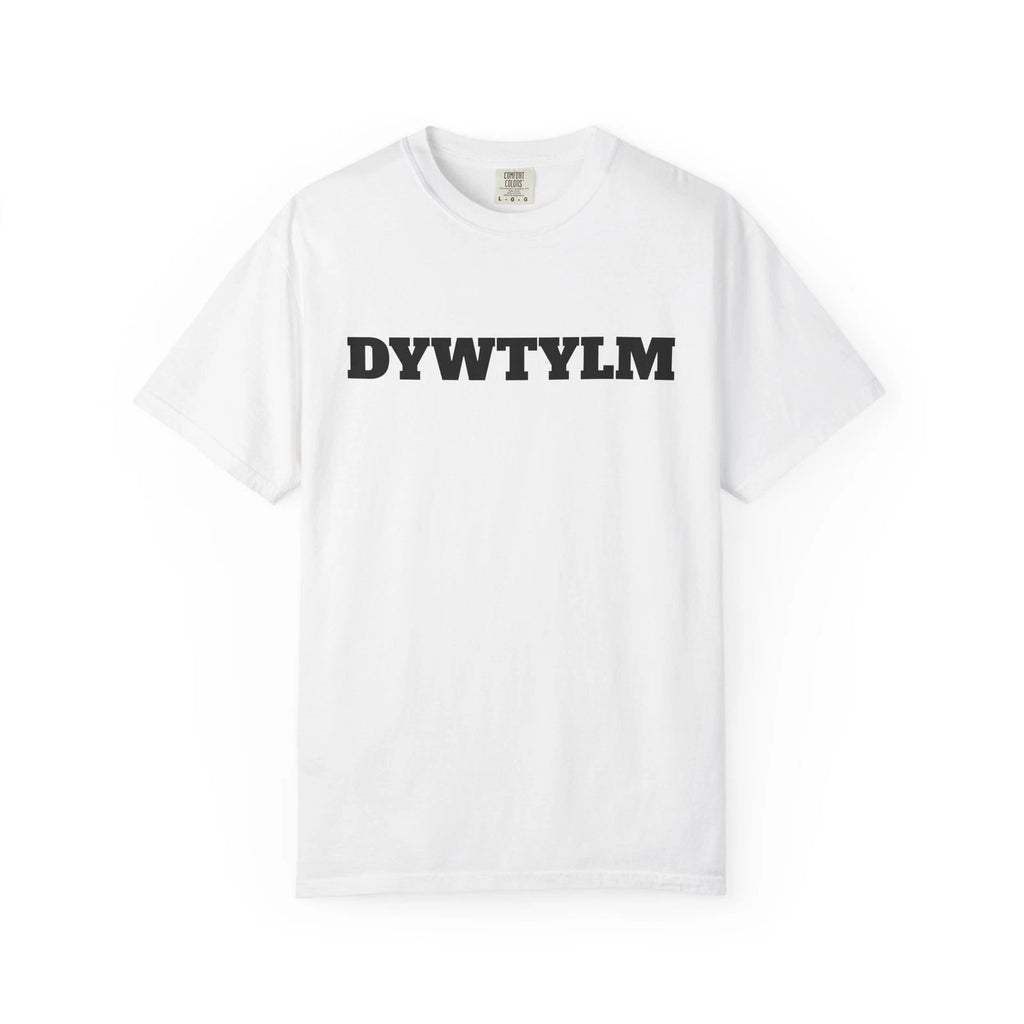 DYWTYLM T-Shirt | Minimal Text Graphic Tee