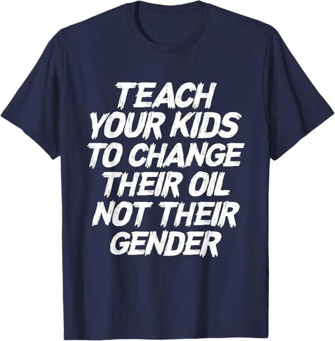 Teach Your Kids To Change Their Oil Not Their Gender T-Shirt