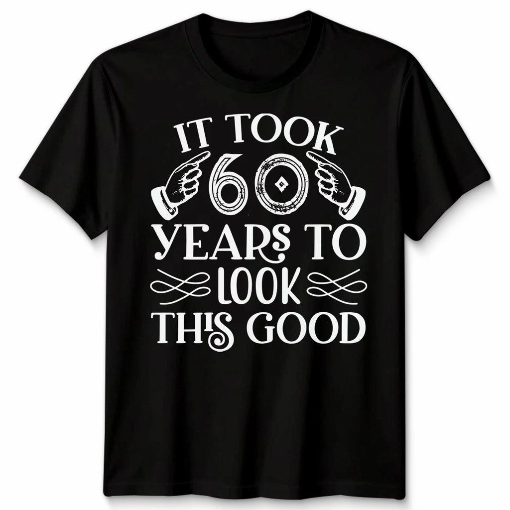 It Took Me 60 Years To Look This Good T-Shirt Funny 60th Birthday Gift Men Women