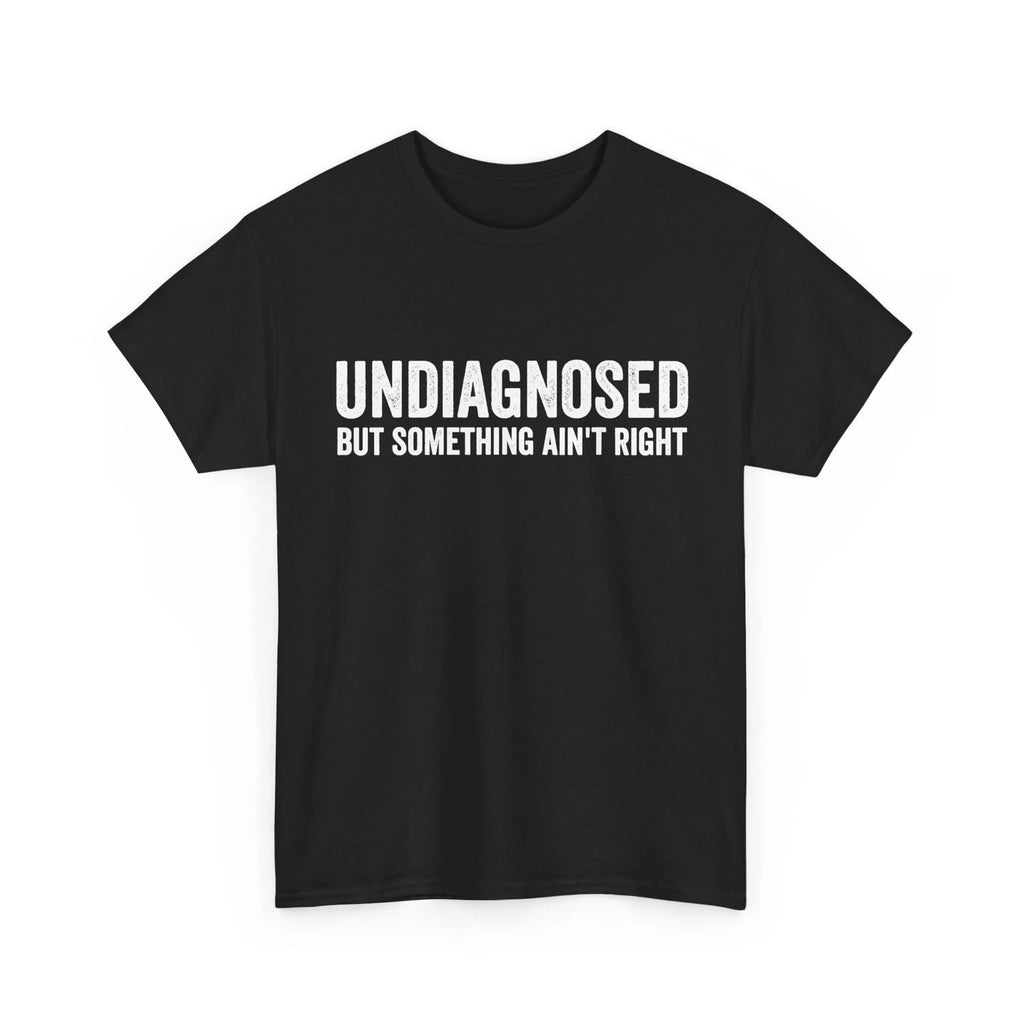 Undiagnosed But Something Ain't Right Women Men Funny T-Shirt