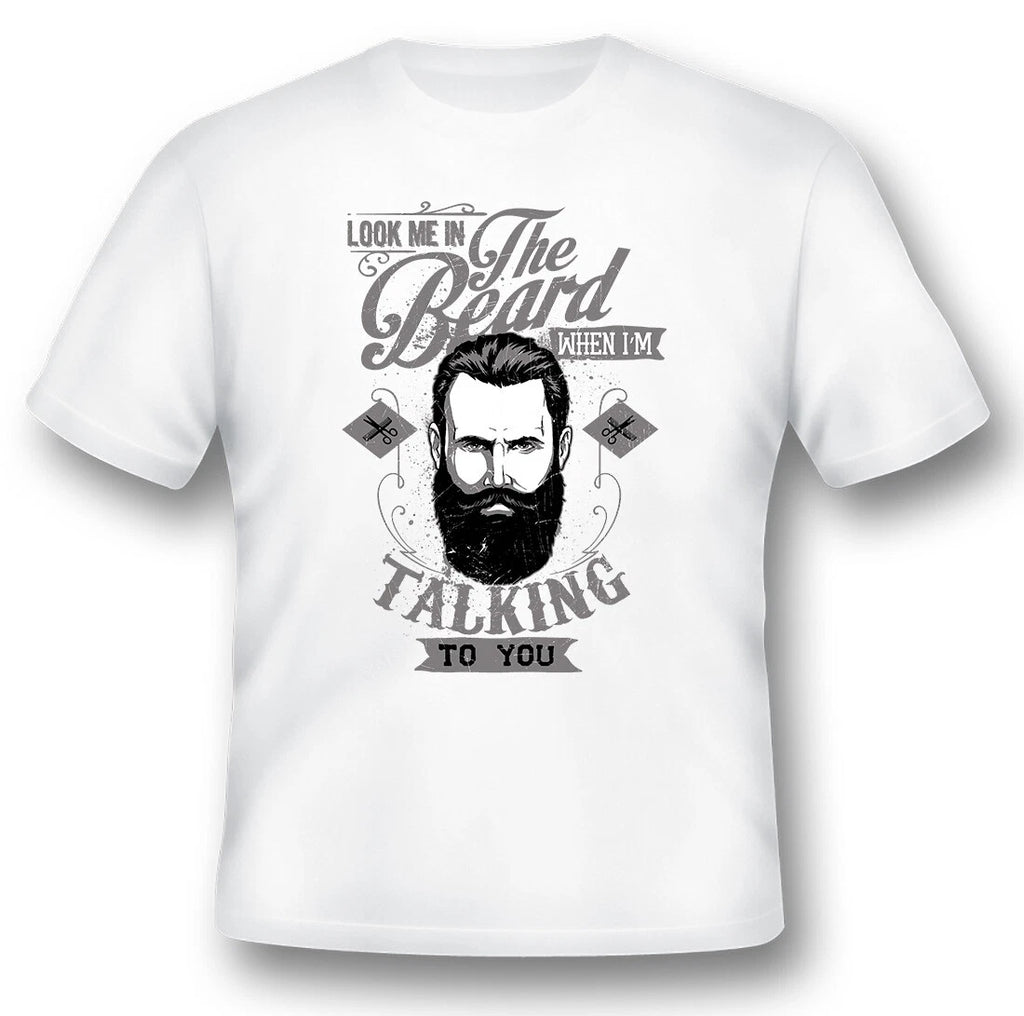 Look me in the beard when im talking to you black or white tee