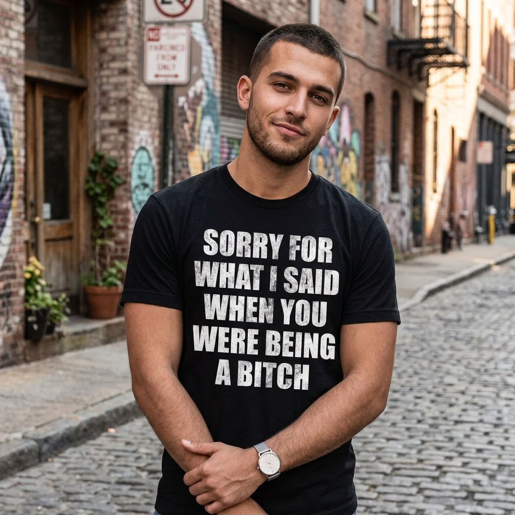 Sorry For What I Said When You Were A Bitch Men's T Shirt