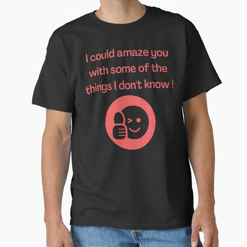 Amazing shirt about amazing things I don't know. by JeffreyWayne