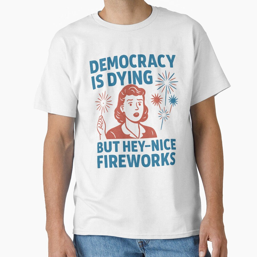 Funny Democracy Is Dying But Hey Nice Fireworks 4th Of July by Tbinl