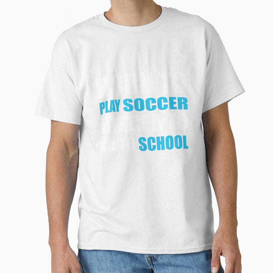 Born to Play Soccer Forced to Go to School by TendyTees