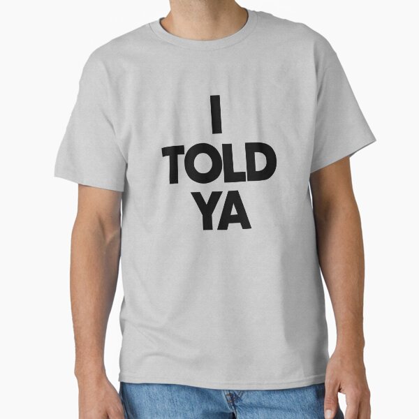 "I Told Ya: The Power of Trusting Your Instincts" Classic T-Shirt