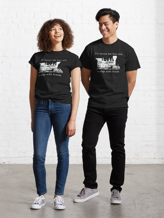 "I'll never be too old to play with trains" Trainspotter, model train, train fan Classic T-Shirt