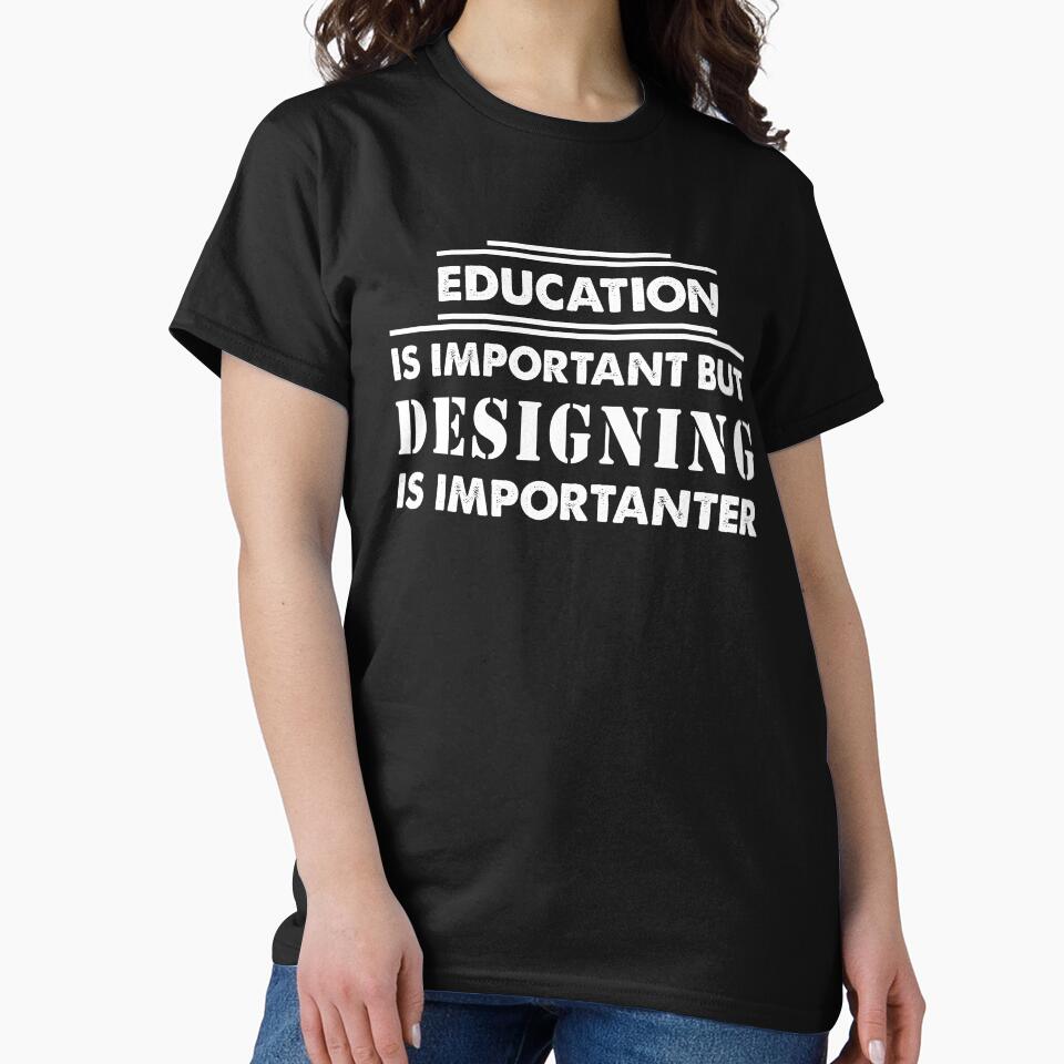 Education Is Important but designing Is Importanter - Funny designing Quote Gift Idea For Men and Womens by Mmmm3344