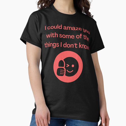 Amazing shirt about amazing things I don't know. by JeffreyWayne
