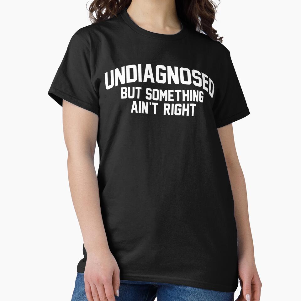 Undiagnosed But Something Ain’t Right Funny Quote Saying by URGlden