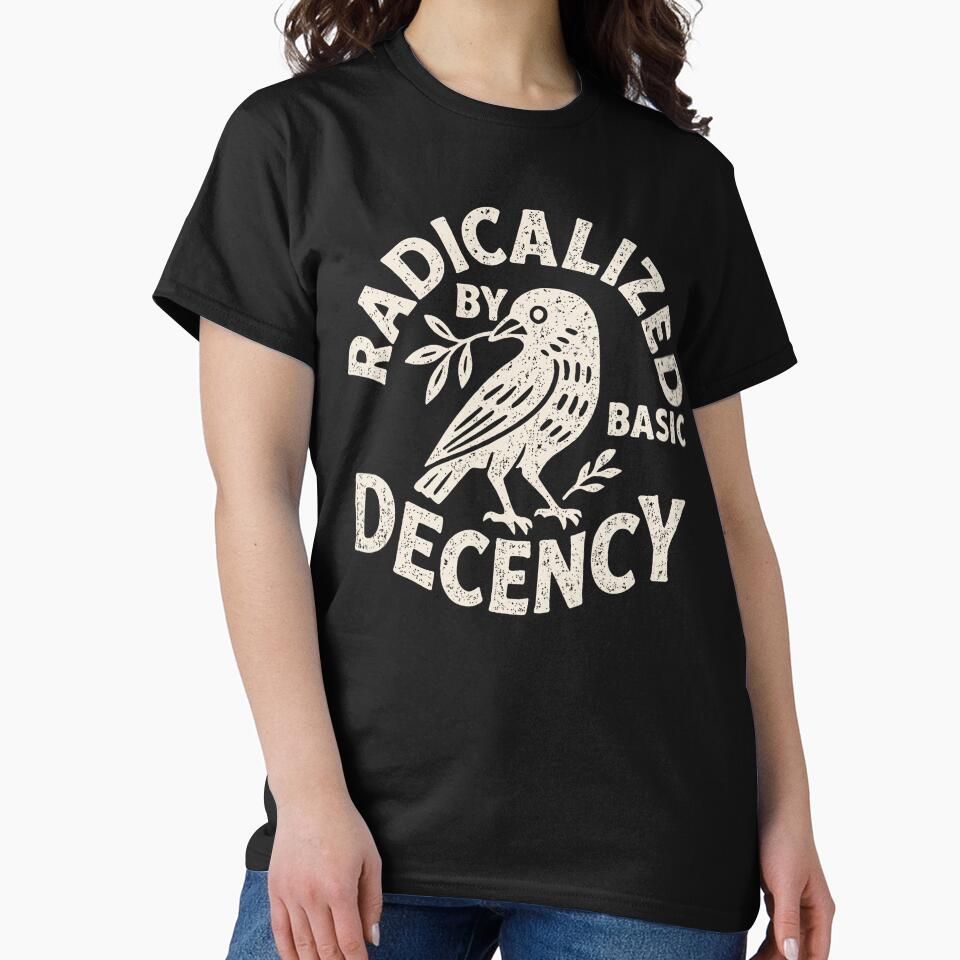 Radicalized By Basic Decency Funny Political Liberal Humor Design by michealhunt1