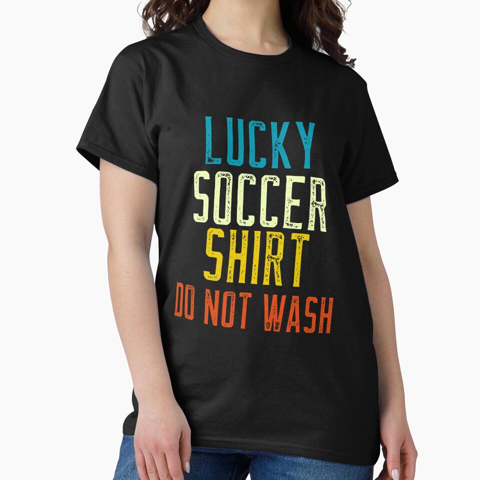 Lucky Soccer Shirt, DO NOT WASH Funny Soccer Fan and Soccer Player by SKilner