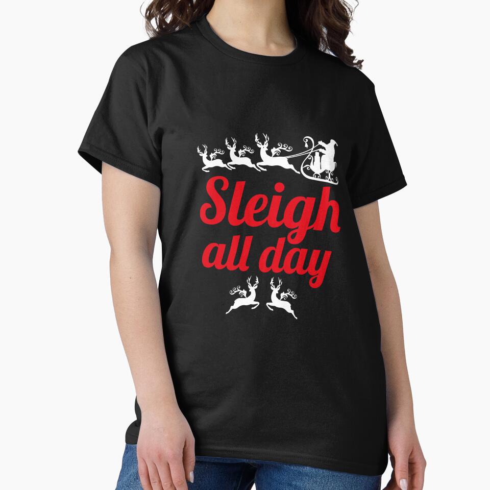 Sleigh All Day Christmas T-Shirt by AllStarMerch