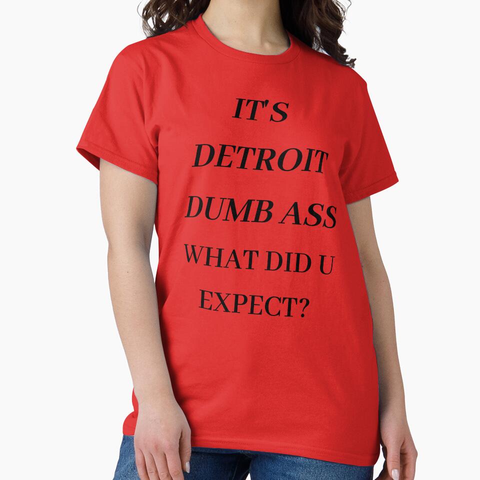 IT'S DETROIT DUMB ASS WHAT DID U EXPECT? by RBOJCK