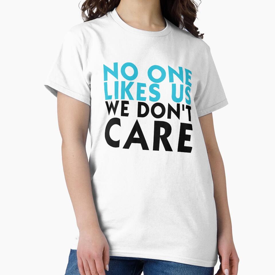 No One Likes Us We Don't Care by T-shirt For You