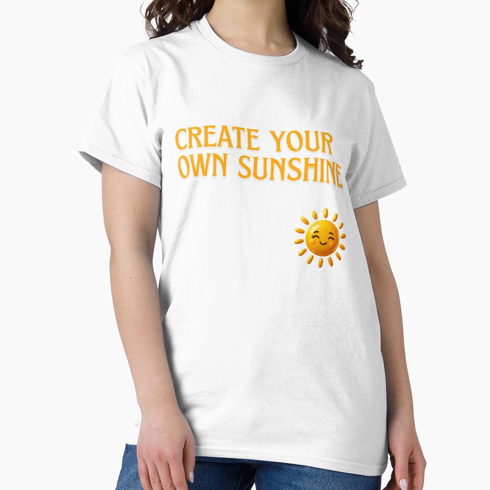 Create Your Own Sunshine  T-shirt for Every Day by ZemVibe