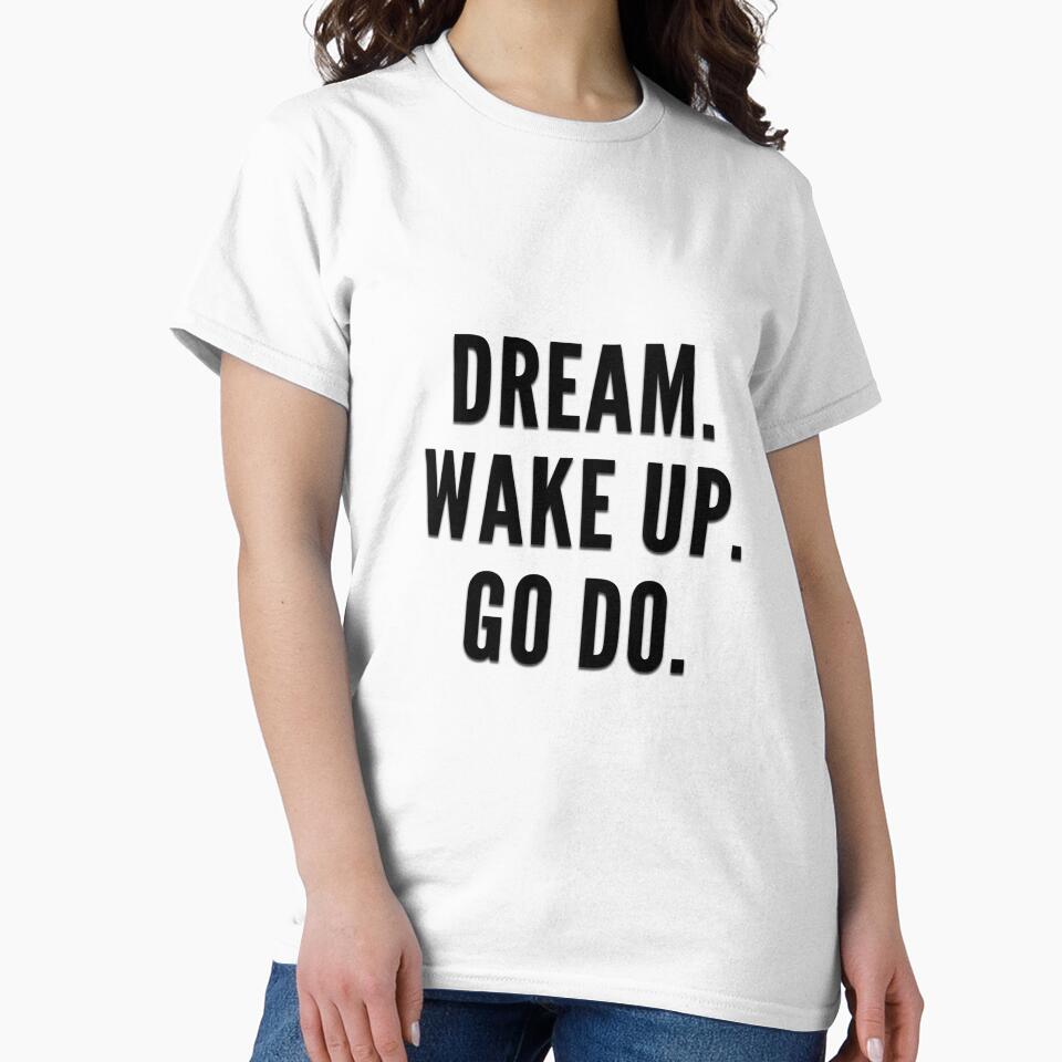 Dream. Wake Up. Go Do. | Casual Inspirational T-Shirt by alecuvlad