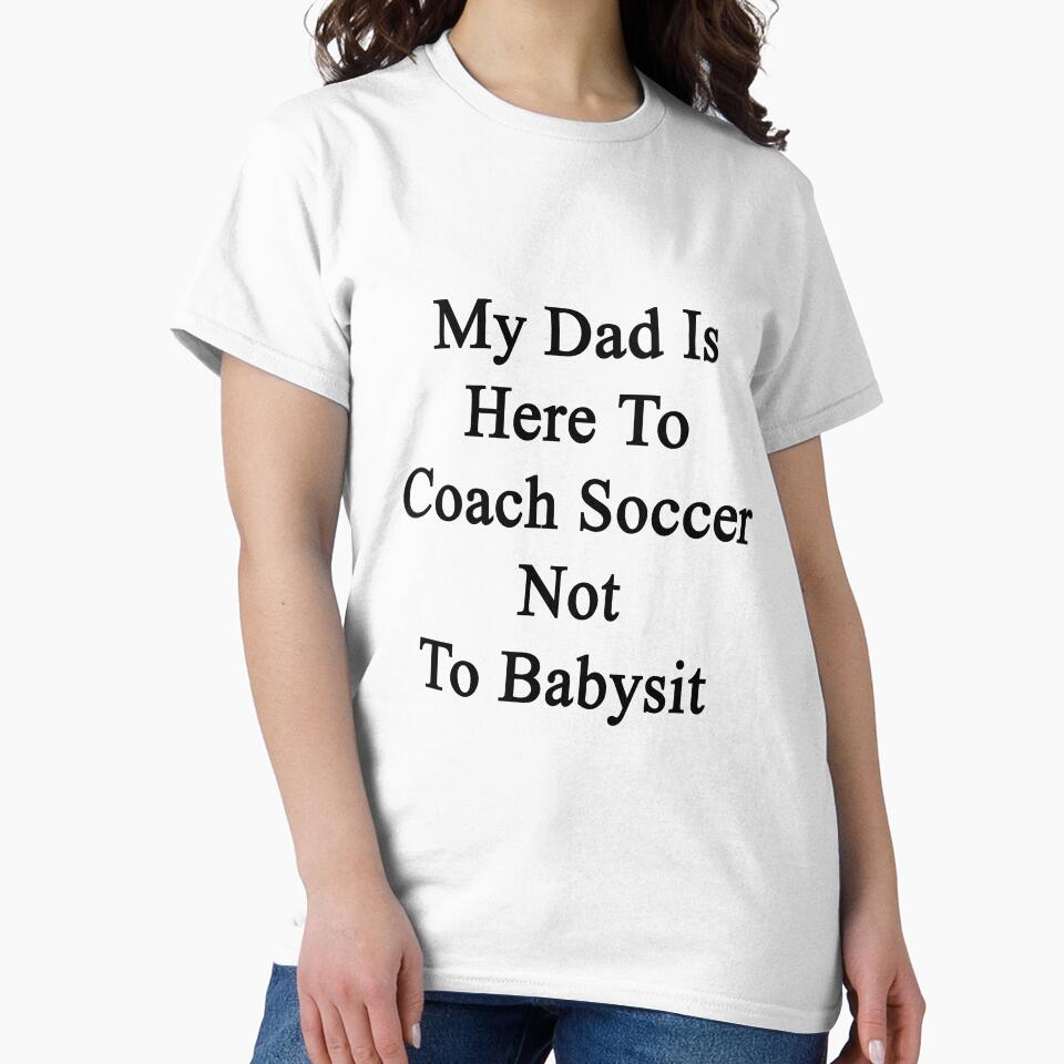 My Dad Is Here To Coach Soccer Not To Babysit by supernova23