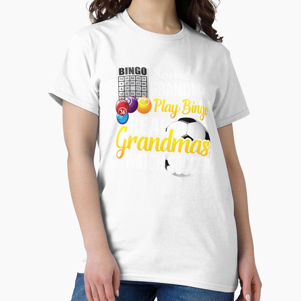 Some Grandmas Play Bingo Real Grandmas Watch Soccer by Merchking1