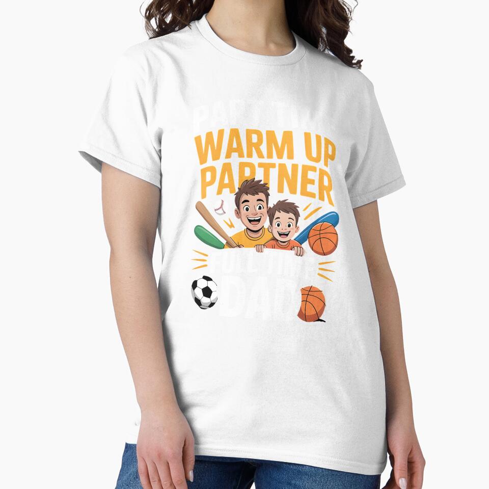 Part Time Warm Up Partner Full Time Dad – Sports Proud Dad Shirt by Redgiant87x
